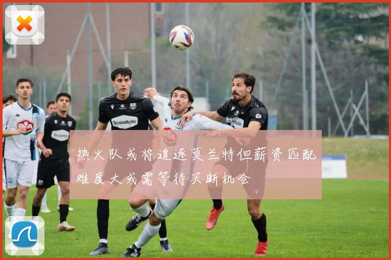 热火队或将追逐莫兰特但薪资匹配难度大或需等待买断机会