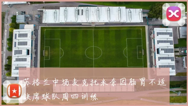 苏格兰中场麦克托米奈因肠胃不适缺席球队周四训练